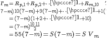 \array{c20c10l300$T_m & = & R_{p,1}+R_{p,2}+\cdots+R_{m,10}\\ & = & 10(7-m)+9(7-m)+\cdots+1(7-m)\\ & = & (7-m)(1+2+\cdots+10) \\ & = & (7-m)\frac{10\,11}2\\ & = & \Large 55(7-m) = S(7-m)=S\,V_m